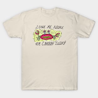 Leave Me Alone, I'm Crabby Today T-Shirt